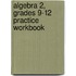 Algebra 2, Grades 9-12 Practice Workbook