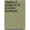 Algebra 2, Grades 9-12 Practice Workbook door Kanold