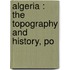 Algeria : The Topography And History, Po