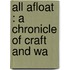 All Afloat : A Chronicle Of Craft And Wa