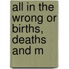 All In The Wrong Or Births, Deaths And M by Unknown