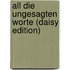 All Die Ungesagten Worte (daisy Edition)
