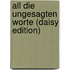 All Die Ungesagten Worte (daisy Edition)