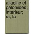Alladine Et Palomides; Interieur; Et, La