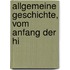 Allgemeine Geschichte, Vom Anfang Der Hi