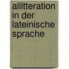 Allitteration in Der Lateinische Sprache by Wilhelm Ebrard