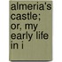Almeria's Castle; Or, My Early Life In I