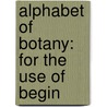 Alphabet Of Botany: For The Use Of Begin door Onbekend