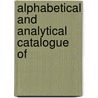 Alphabetical And Analytical Catalogue Of door Onbekend