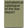 Alphabetical Catalogue Of The War Depart door Onbekend