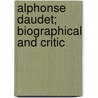 Alphonse Daudet; Biographical And Critic door Robert Harborough Sherard