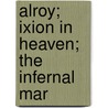 Alroy; Ixion In Heaven; The Infernal Mar by Unknown