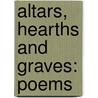 Altars, Hearths And Graves: Poems by John Moultrie