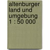 Altenburger Land und Umgebung 1 : 50 000 door Onbekend
