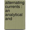 Alternating Currents : An Analytical And by Frederick Bedell