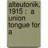 Alteutonik, 1915 :  A Union Tongue For A