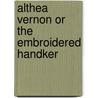 Althea Vernon Or The Embroidered Handker by Unknown