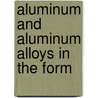 Aluminum And Aluminum Alloys In The Form by Alfred Ephraim Hunt