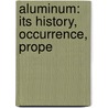 Aluminum: Its History, Occurrence, Prope door Joseph William Richards