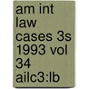 Am Int Law Cases 3s 1993 Vol 34 Ailc3:lb by Unknown