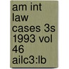 Am Int Law Cases 3s 1993 Vol 46 Ailc3:lb by Unknown