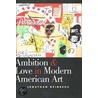 Ambition and Love in Modern American Art door Jonathan Weinberg