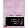 America Not Discovered By Columbus. by Rasmus B. Anderson
