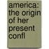 America: The Origin Of Her Present Confl