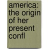 America: The Origin Of Her Present Confl by James Massie