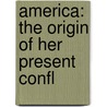 America: The Origin Of Her Present Confl by Unknown