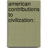 American Contributions To Civilization: by Charles William Eliot
