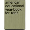 American Educational Year-Book, for 1857 door A.R. Pope