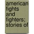 American Fights And Fighters; Stories Of