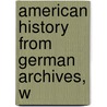 American History From German Archives, W by J.G. 1835-1921 Rosengarten