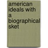 American Ideals With A Biographical Sket door Onbekend