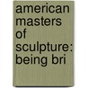 American Masters Of Sculpture: Being Bri door Onbekend