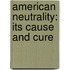 American Neutrality: Its Cause And Cure