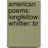 American Poems: Longfellow: Whittier: Br