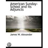 American Sunday-School And Its Adjuncts door James W. Alexander D.D.
