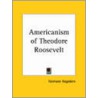 Americanism Of Theodore Roosevelt (1923) door Hermann Hagedorn
