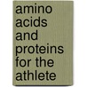 Amino Acids and Proteins for the Athlete door Mauro G. di Pasquale