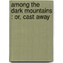 Among The Dark Mountains : Or, Cast Away