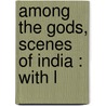 Among The Gods, Scenes Of India : With L door Augusta Klein