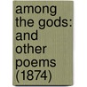 Among The Gods: And Other Poems (1874) door Onbekend