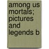 Among Us Mortals; Pictures And Legends B