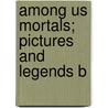 Among Us Mortals; Pictures And Legends B door William Ely Hill