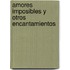 Amores Imposibles y Otros Encantamientos
