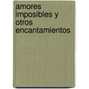 Amores Imposibles y Otros Encantamientos door Horacio Clemente