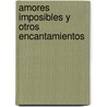 Amores Imposibles y Otros Encantamientos by Horacio Clemente