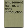 Amusement Hall; Or, An Easy Introduction door Onbekend